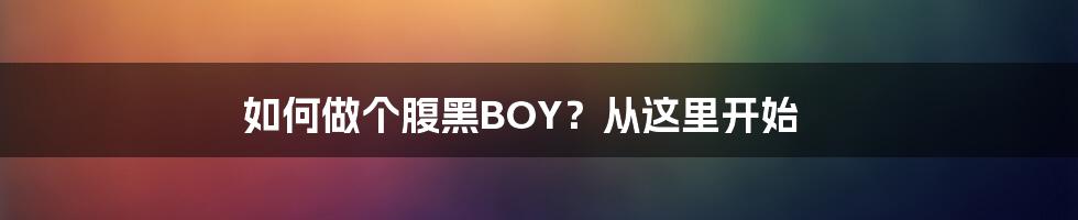 如何做个腹黑BOY？从这里开始