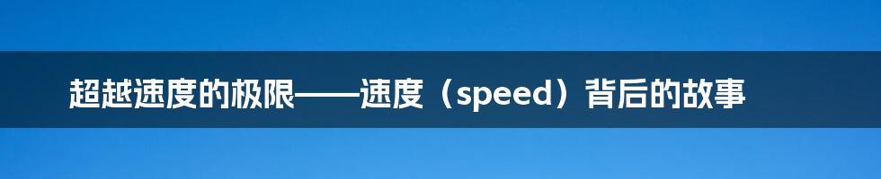 超越速度的极限——速度（speed）背后的故事