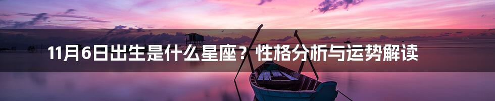 11月6日出生是什么星座？性格分析与运势解读