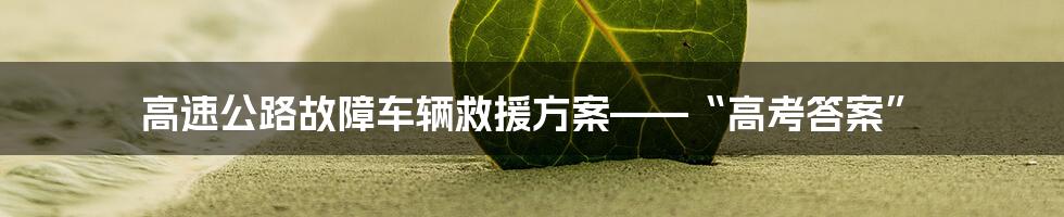 高速公路故障车辆救援方案——“高考答案”