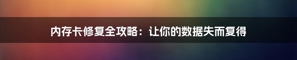 内存卡修复全攻略：让你的数据失而复得