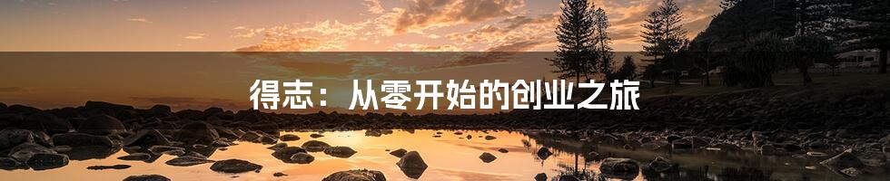 得志：从零开始的创业之旅