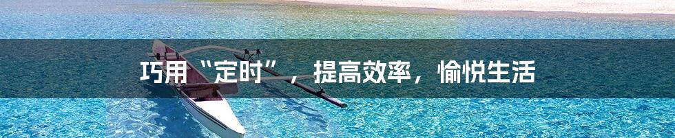 巧用“定时”，提高效率，愉悦生活