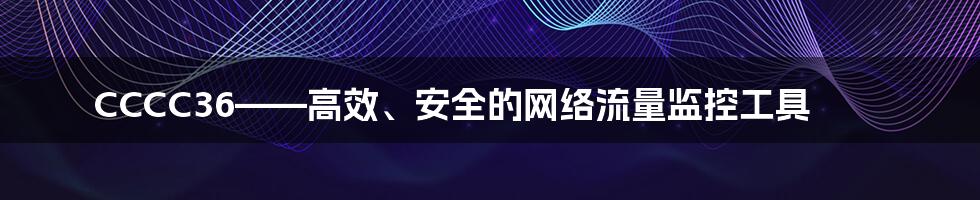 CCCC36——高效、安全的网络流量监控工具