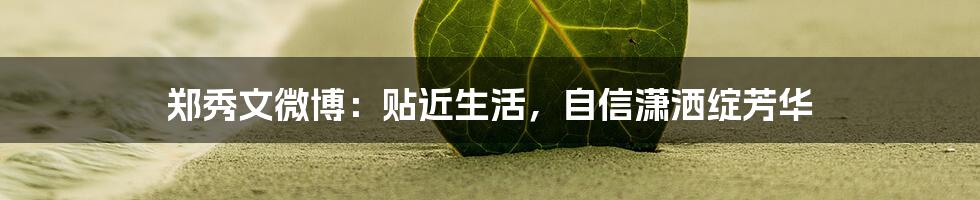 郑秀文微博：贴近生活，自信潇洒绽芳华