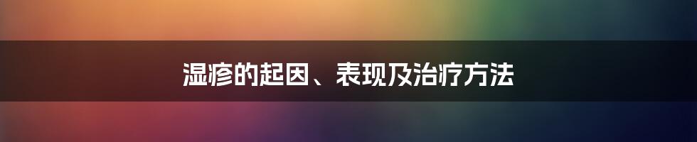 湿疹的起因、表现及治疗方法