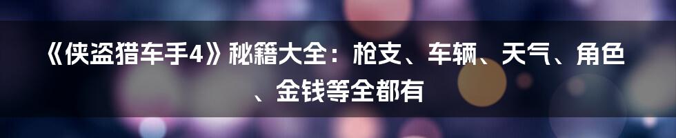 《侠盗猎车手4》秘籍大全：枪支、车辆、天气、角色、金钱等全都有