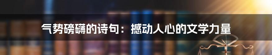 气势磅礴的诗句：撼动人心的文学力量