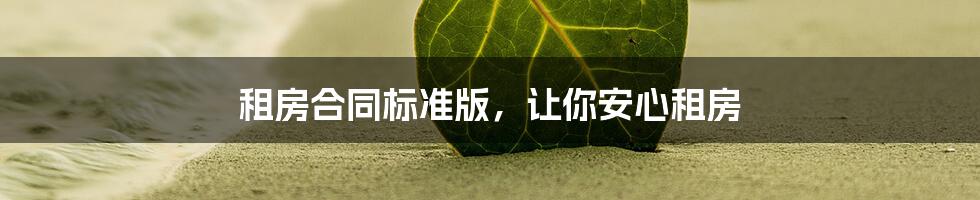 租房合同标准版，让你安心租房