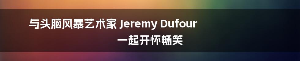 与头脑风暴艺术家 Jeremy Dufour 一起开怀畅笑