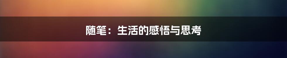 随笔：生活的感悟与思考