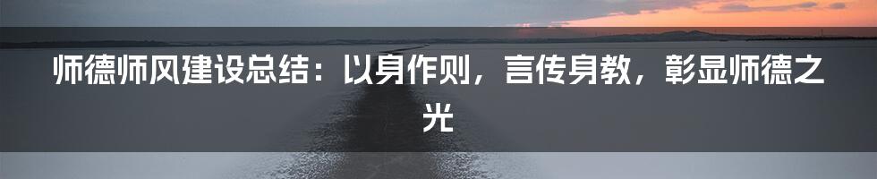 师德师风建设总结：以身作则，言传身教，彰显师德之光