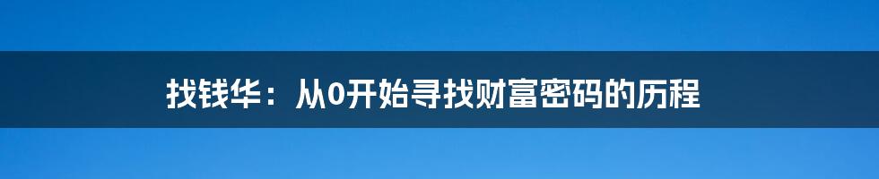 找钱华：从0开始寻找财富密码的历程