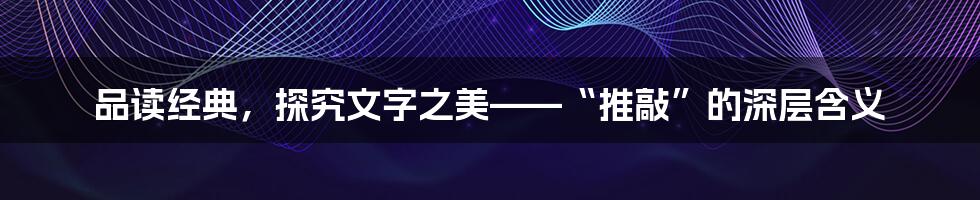 品读经典，探究文字之美——“推敲”的深层含义