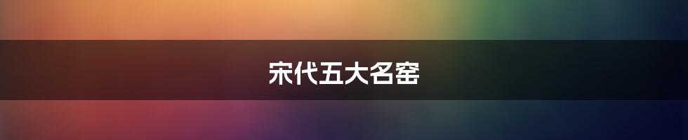 宋代五大名窑