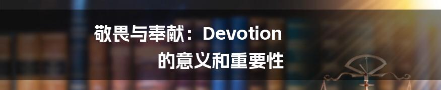 敬畏与奉献：Devotion 的意义和重要性