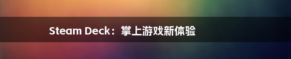 Steam Deck：掌上游戏新体验