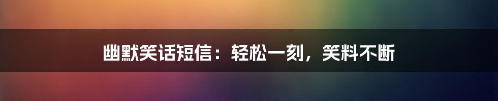 幽默笑话短信：轻松一刻，笑料不断