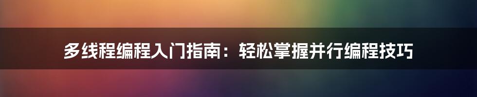 多线程编程入门指南：轻松掌握并行编程技巧