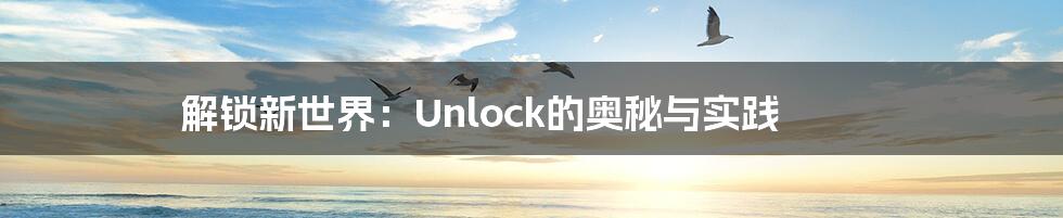 解锁新世界：Unlock的奥秘与实践