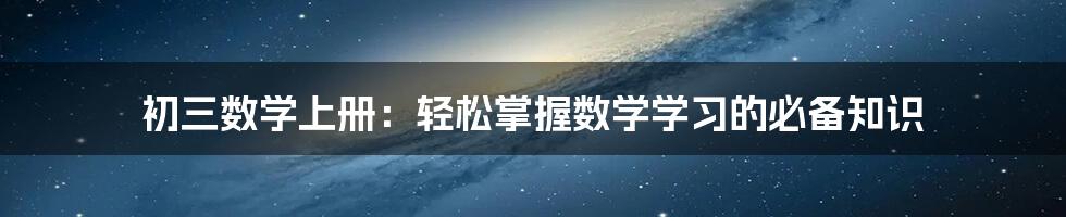 初三数学上册：轻松掌握数学学习的必备知识