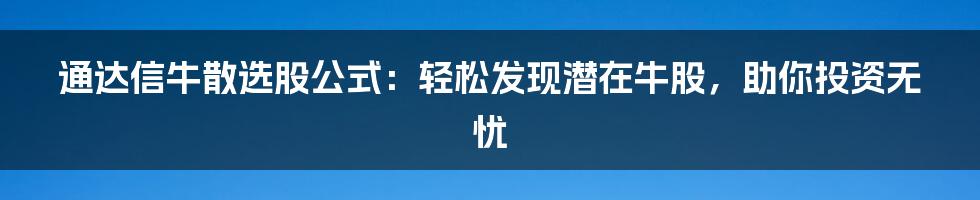 通达信牛散选股公式：轻松发现潜在牛股，助你投资无忧