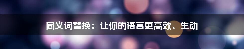 同义词替换：让你的语言更高效、生动