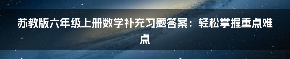 苏教版六年级上册数学补充习题答案：轻松掌握重点难点