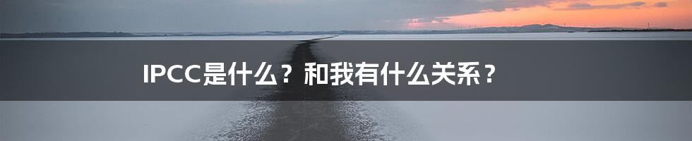 IPCC是什么？和我有什么关系？