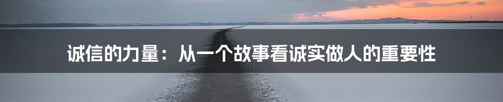 诚信的力量：从一个故事看诚实做人的重要性