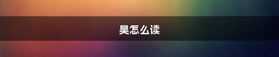 昊怎么读