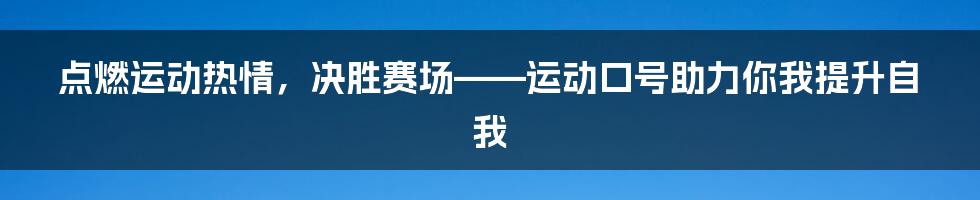 点燃运动热情，决胜赛场——运动口号助力你我提升自我