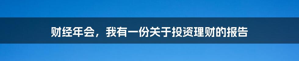 财经年会，我有一份关于投资理财的报告