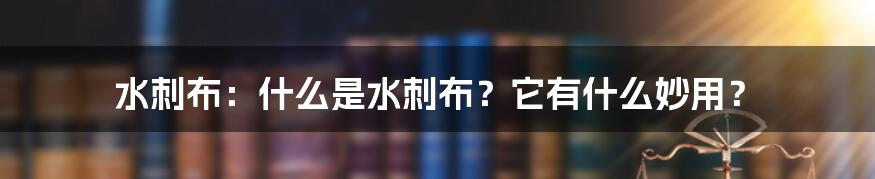 水刺布：什么是水刺布？它有什么妙用？