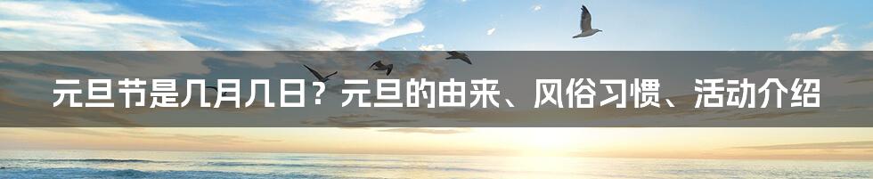 元旦节是几月几日？元旦的由来、风俗习惯、活动介绍