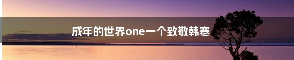 成年的世界one一个致敬韩寒