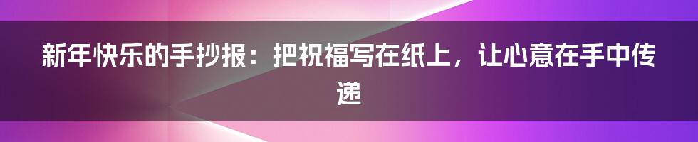 新年快乐的手抄报：把祝福写在纸上，让心意在手中传递