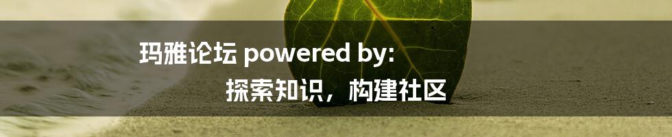 玛雅论坛 powered by: 探索知识，构建社区