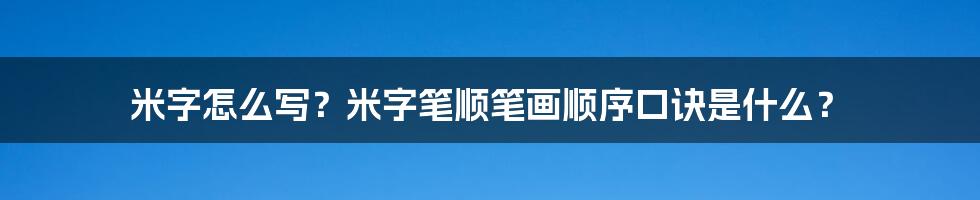 米字怎么写？米字笔顺笔画顺序口诀是什么？