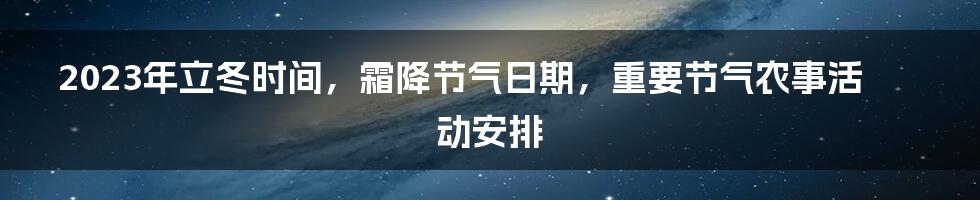 2023年立冬时间，霜降节气日期，重要节气农事活动安排