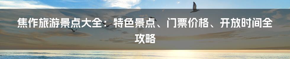 焦作旅游景点大全：特色景点、门票价格、开放时间全攻略