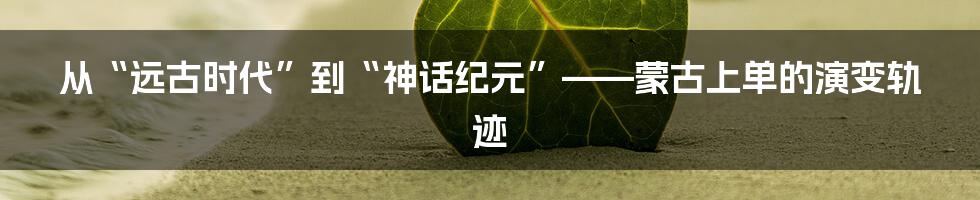 从“远古时代”到“神话纪元”——蒙古上单的演变轨迹