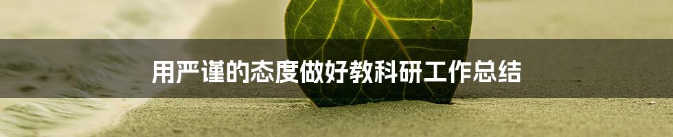 用严谨的态度做好教科研工作总结