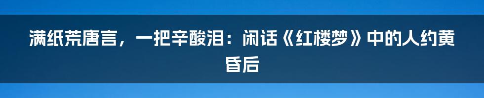 满纸荒唐言，一把辛酸泪：闲话《红楼梦》中的人约黄昏后