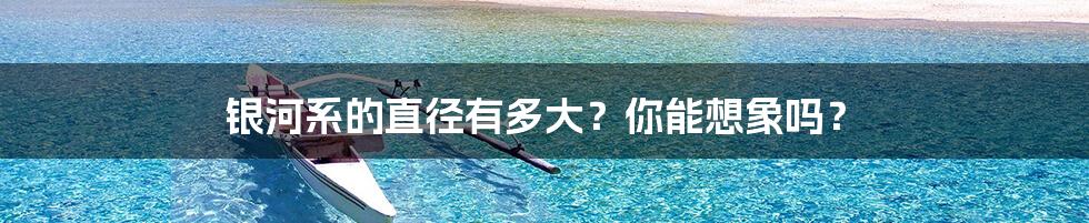 银河系的直径有多大？你能想象吗？