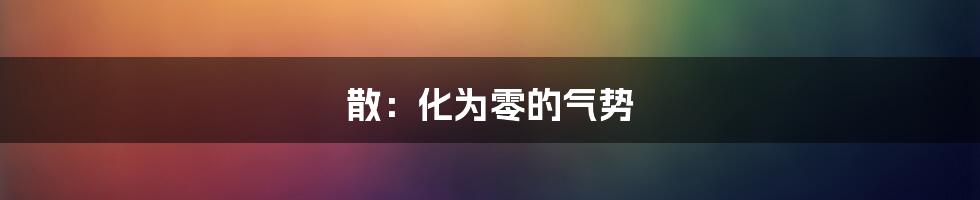 散：化为零的气势