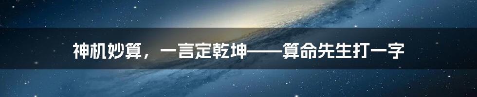 神机妙算，一言定乾坤——算命先生打一字