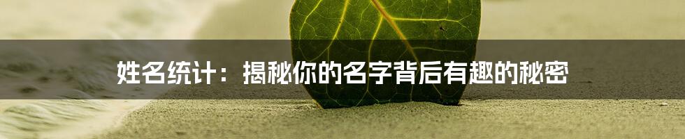 姓名统计：揭秘你的名字背后有趣的秘密