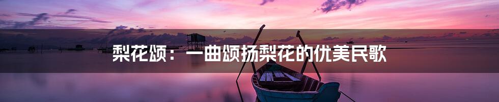 梨花颂：一曲颂扬梨花的优美民歌