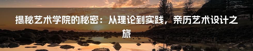 揭秘艺术学院的秘密：从理论到实践，亲历艺术设计之旅